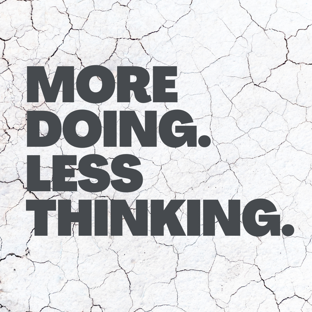 more doing less thinking